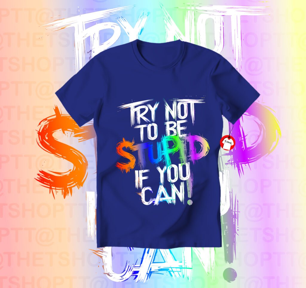 try not to be stupid